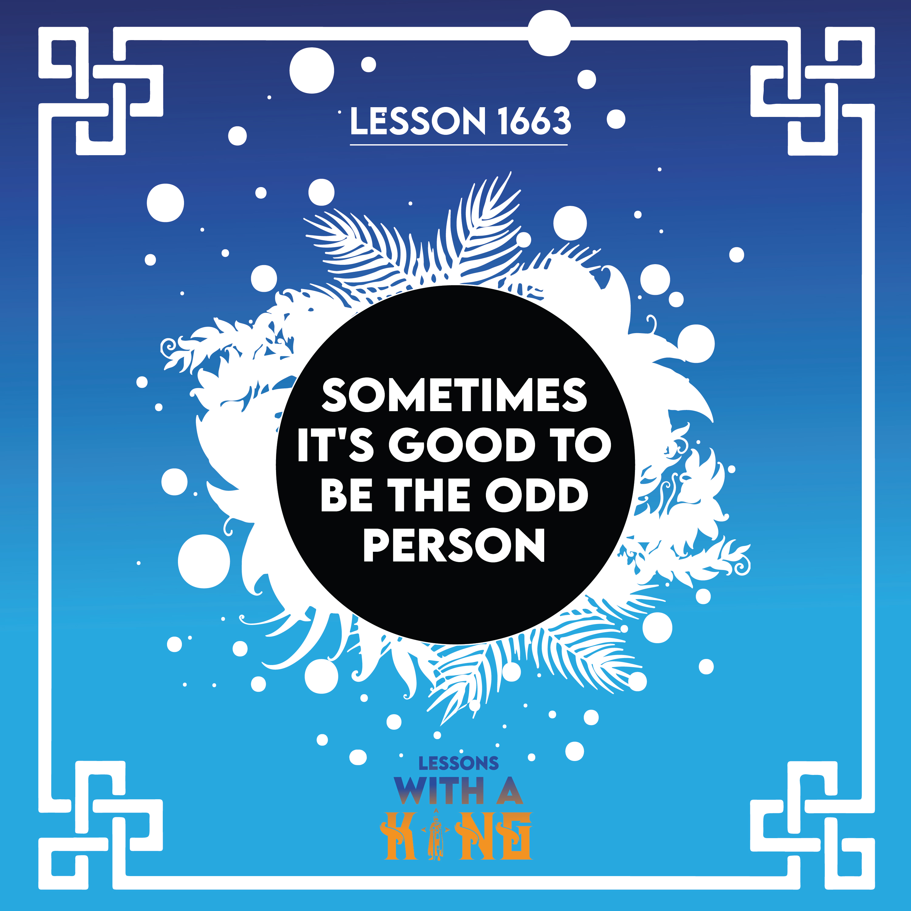 Lesson 1663: Sometimes It's Good To Be The Odd Person
