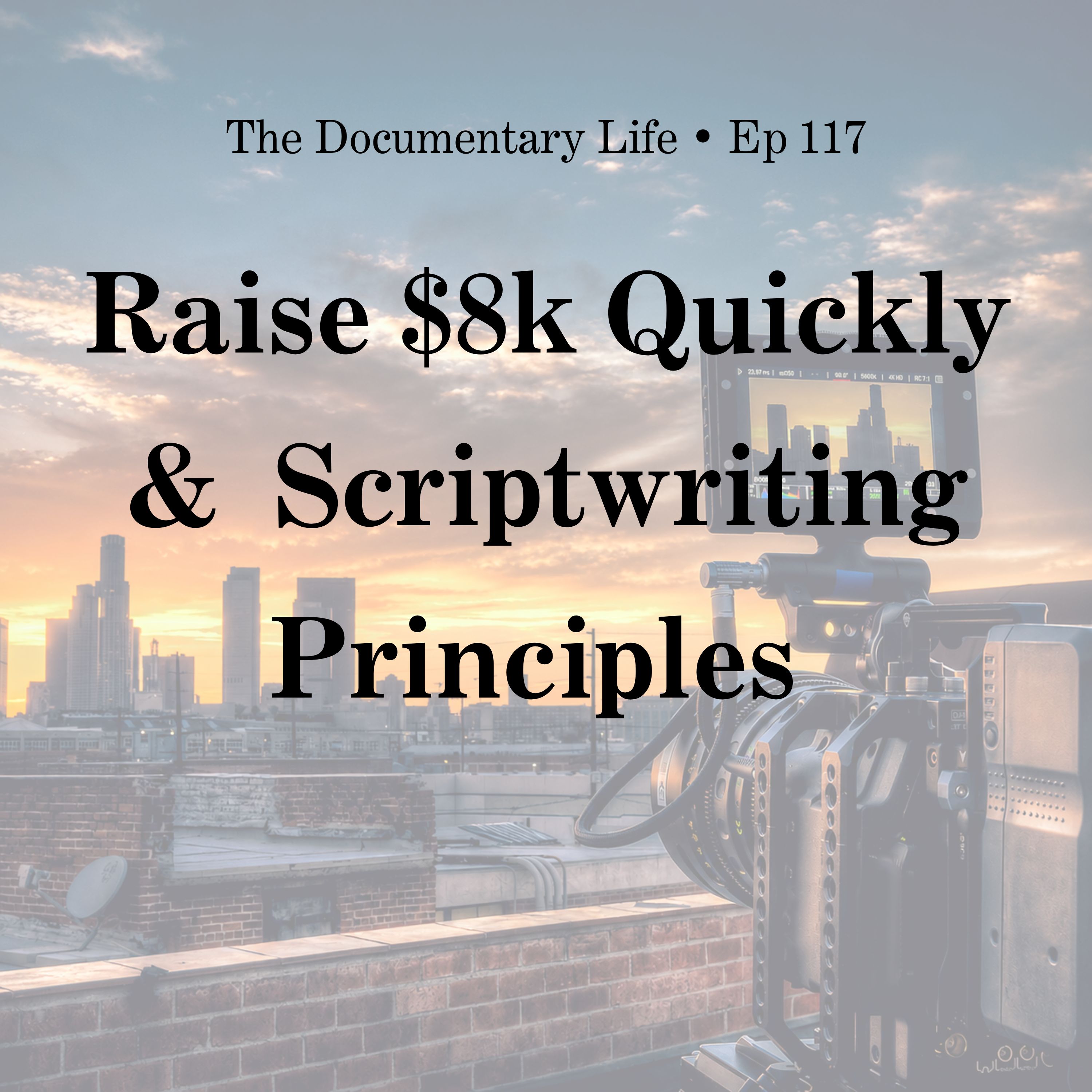 How to Raise $8k Quickly and Bring Scriptwriting Principles to Your Documentary Film