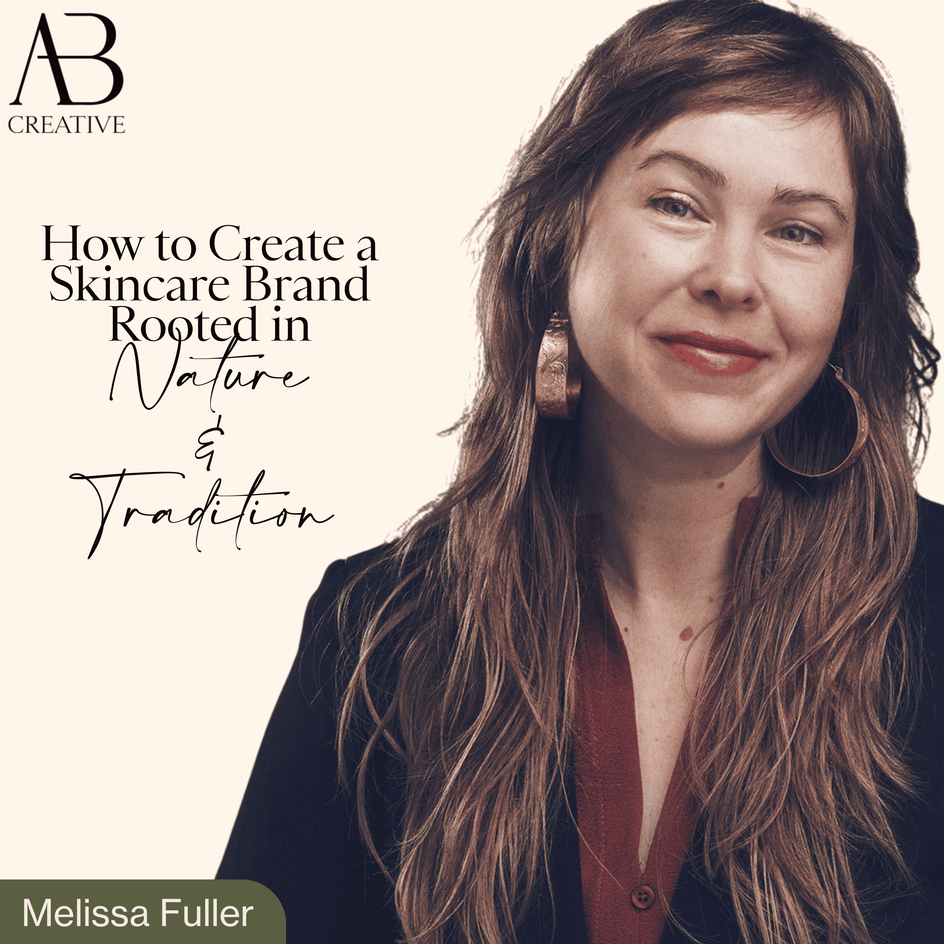 How to Create a Skincare Brand Rooted in Nature and Tradition with Melissa Fuller