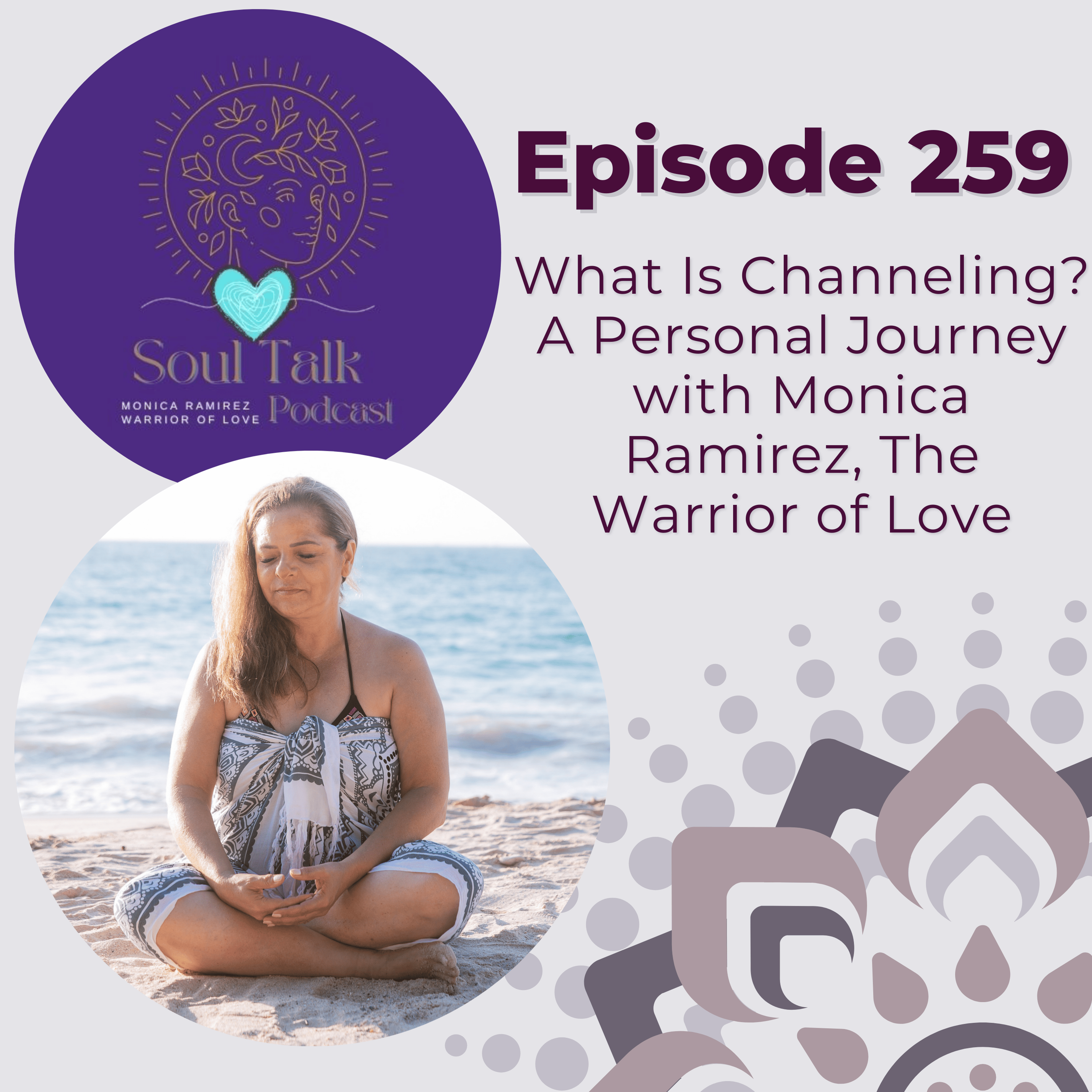 The Soul Talk Podcast Episode 259: What Is Channeling? A Personal Journey with Monica Ramirez, The Warrior of Love