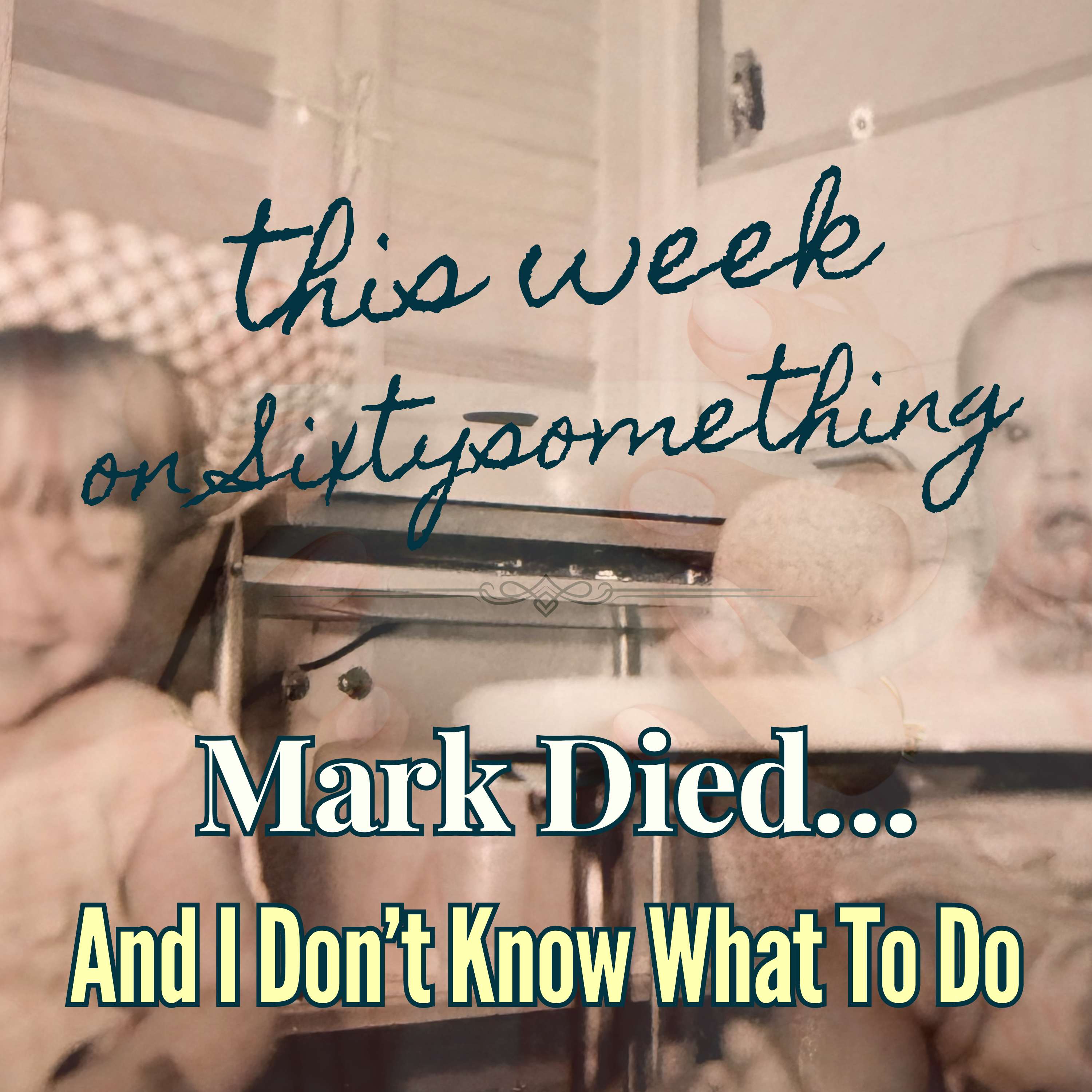 Sixtysomething Season 3, Episode 3 - Mark Died & I Don't Know What to Do